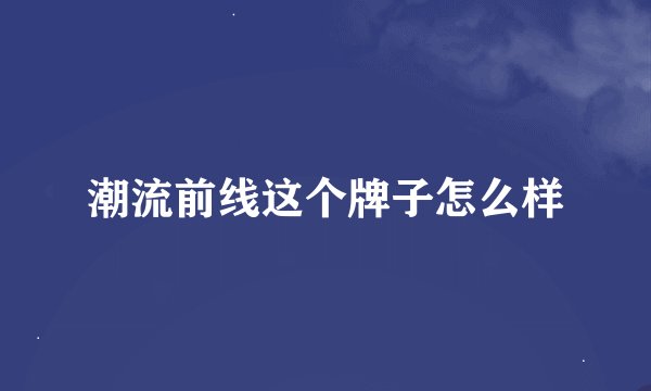 潮流前线这个牌子怎么样