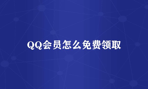 QQ会员怎么免费领取