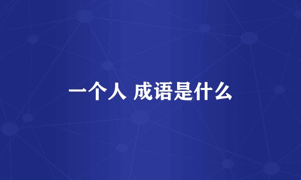 一个人 成语是什么