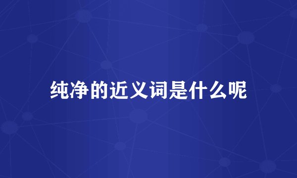纯净的近义词是什么呢