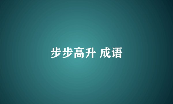 步步高升 成语