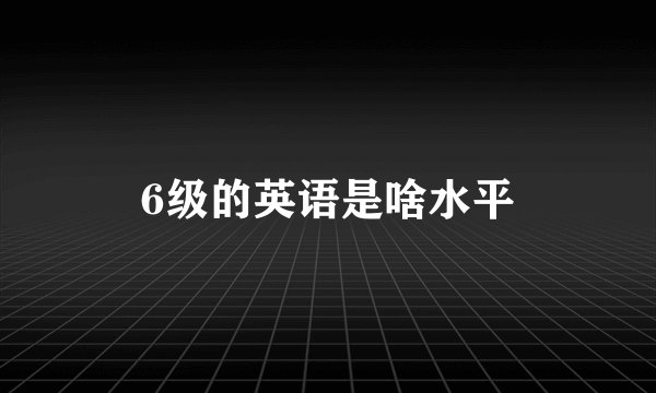 6级的英语是啥水平
