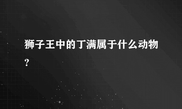 狮子王中的丁满属于什么动物?