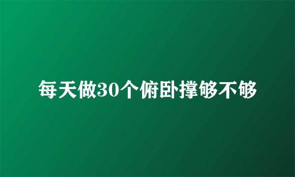 每天做30个俯卧撑够不够