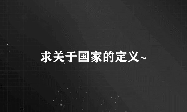 求关于国家的定义~