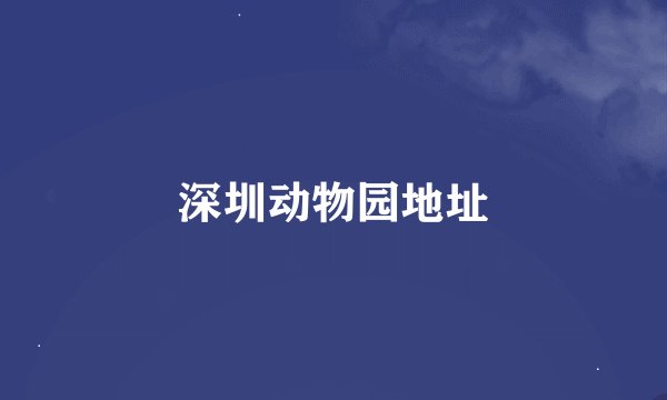 深圳动物园地址