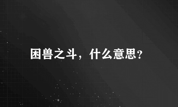 困兽之斗，什么意思？