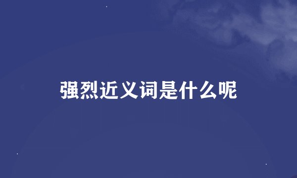 强烈近义词是什么呢