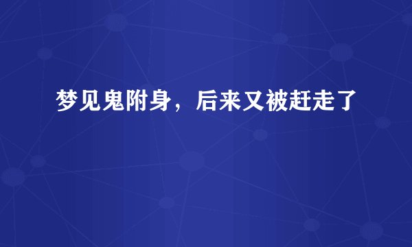 梦见鬼附身，后来又被赶走了