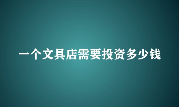 一个文具店需要投资多少钱