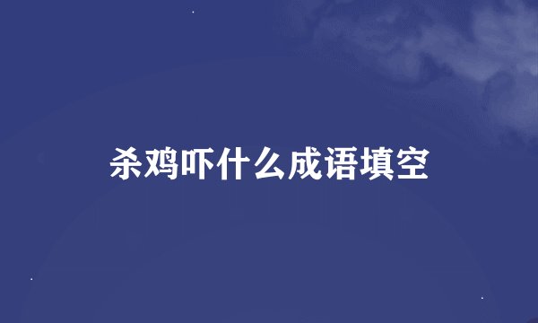 杀鸡吓什么成语填空