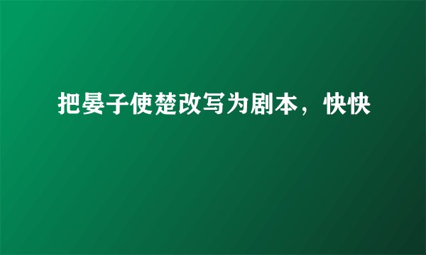 把晏子使楚改写为剧本，快快