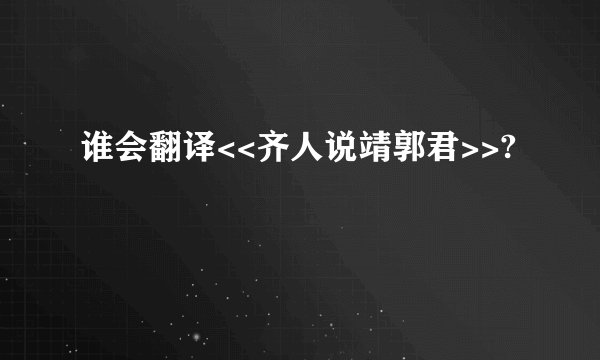 谁会翻译<<齐人说靖郭君>>?