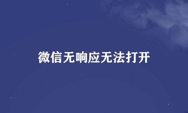 微信无响应无法打开