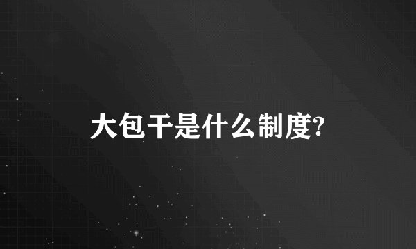 大包干是什么制度?
