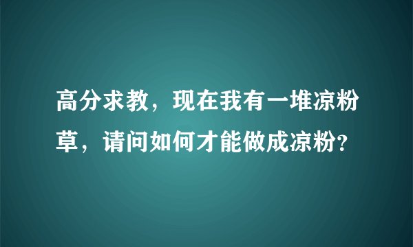 高分求教，现在我有一堆凉粉草，请问如何才能做成凉粉？