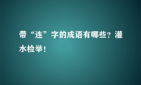 带“连”字的成语有哪些？灌水检举！