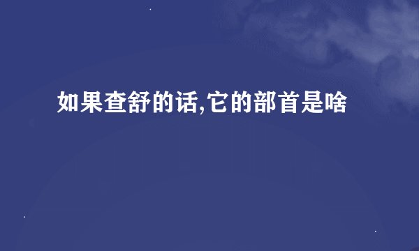 如果查舒的话,它的部首是啥