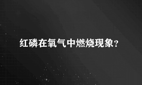 红磷在氧气中燃烧现象？
