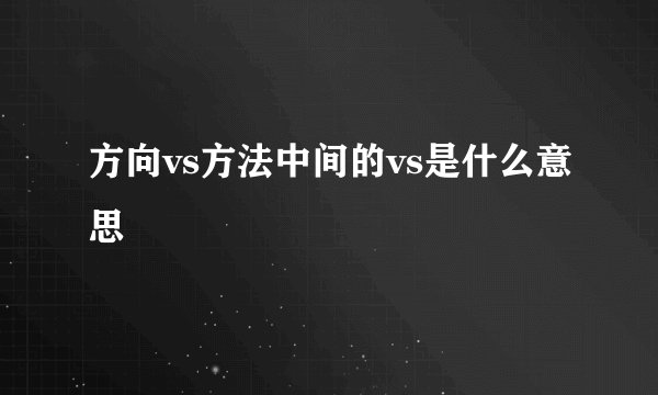 方向vs方法中间的vs是什么意思