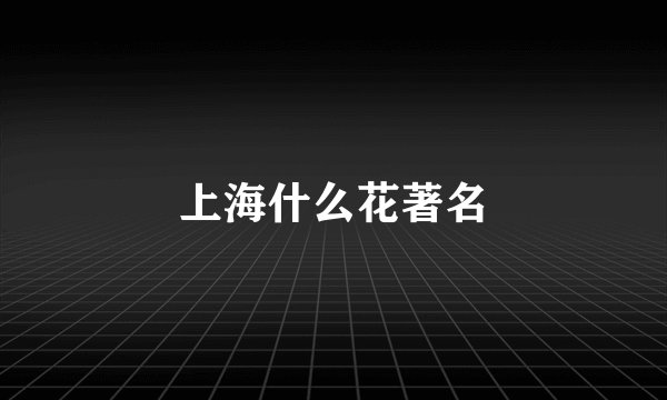 上海什么花著名