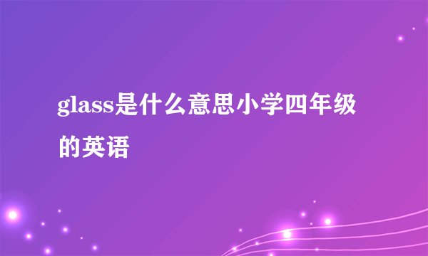 glass是什么意思小学四年级的英语