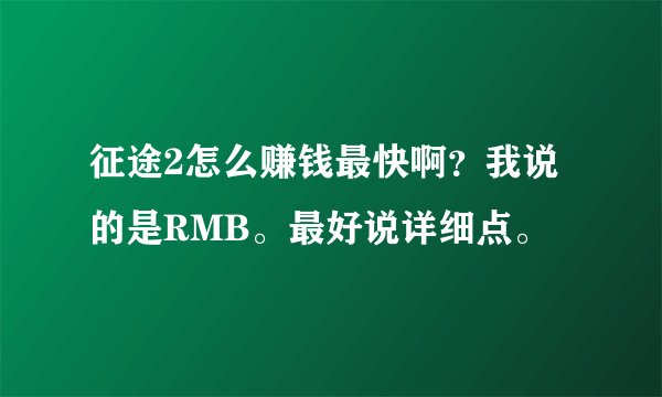 征途2怎么赚钱最快啊？我说的是RMB。最好说详细点。