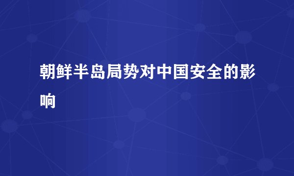 朝鲜半岛局势对中国安全的影响