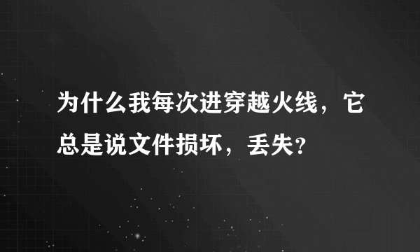 为什么我每次进穿越火线，它总是说文件损坏，丢失？