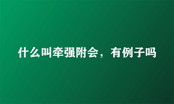 什么叫牵强附会,有例子吗