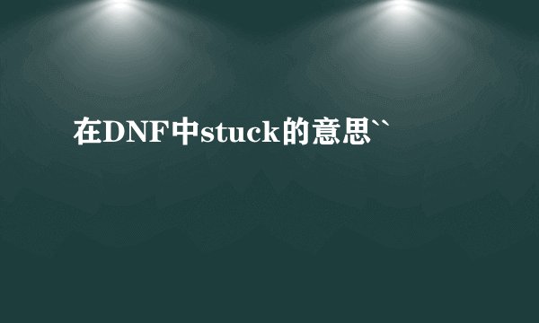 在DNF中stuck的意思``