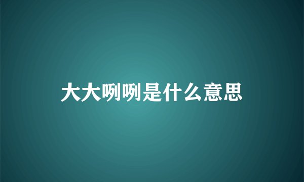大大咧咧是什么意思