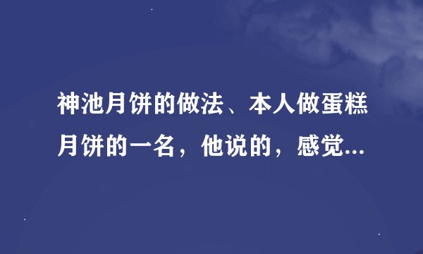 神池月饼的做法、本人做蛋糕月饼的一名，他说的，感觉和我的做法，根本不同呀