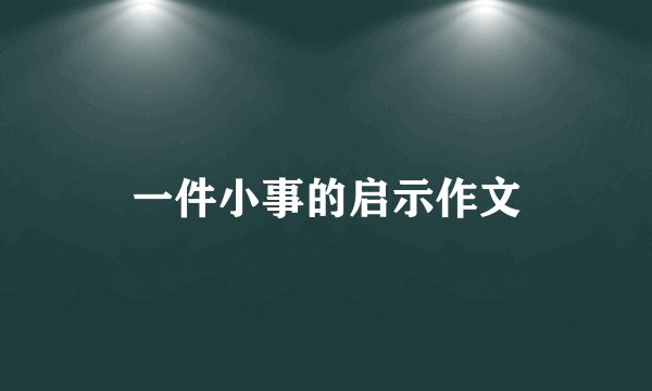 一件小事的启示作文