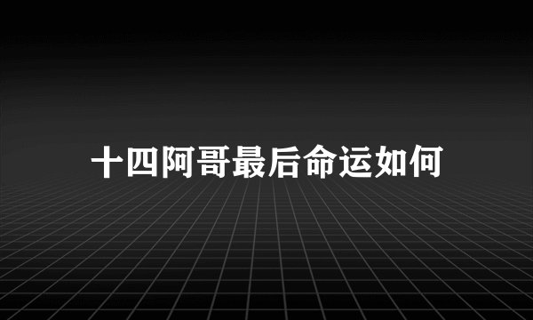 十四阿哥最后命运如何