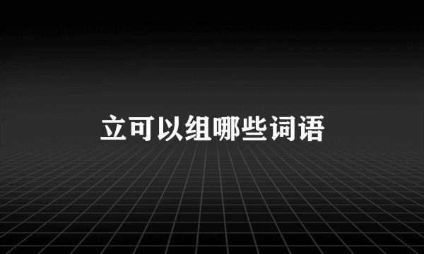 立可以组哪些词语