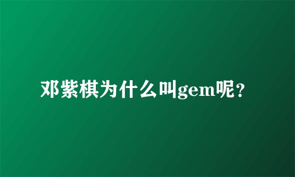 邓紫棋为什么叫gem呢？