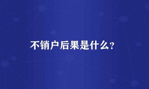 不销户后果是什么？