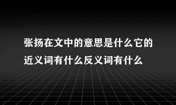 张扬在文中的意思是什么它的近义词有什么反义词有什么