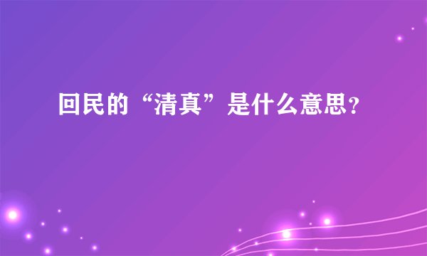 回民的“清真”是什么意思？