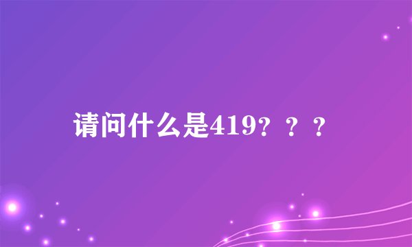 请问什么是419？？？