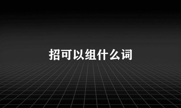 招可以组什么词