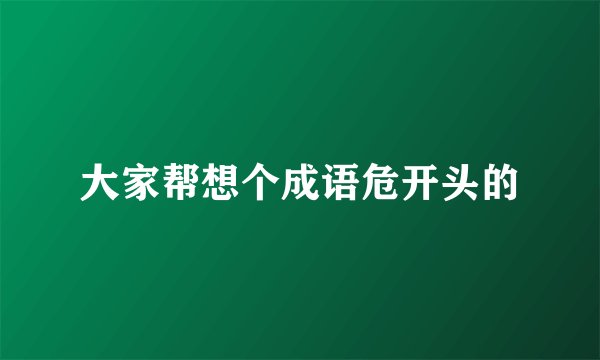 大家帮想个成语危开头的