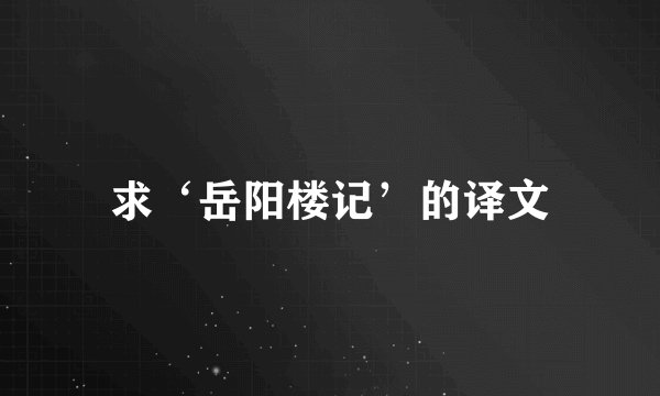 求‘岳阳楼记’的译文
