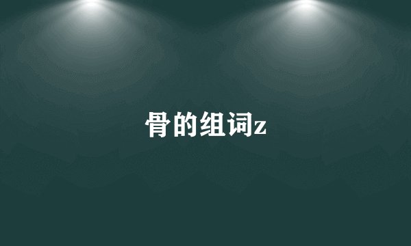 骨的组词z