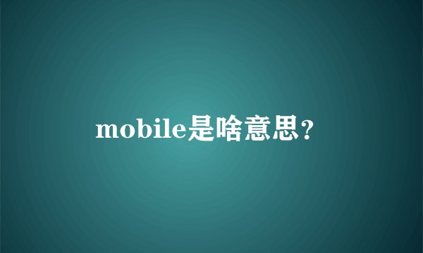 mobile是啥意思？