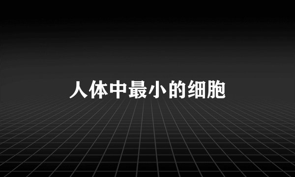 人体中最小的细胞