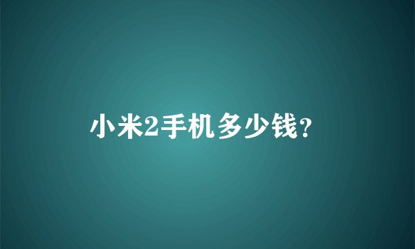 小米2手机多少钱？