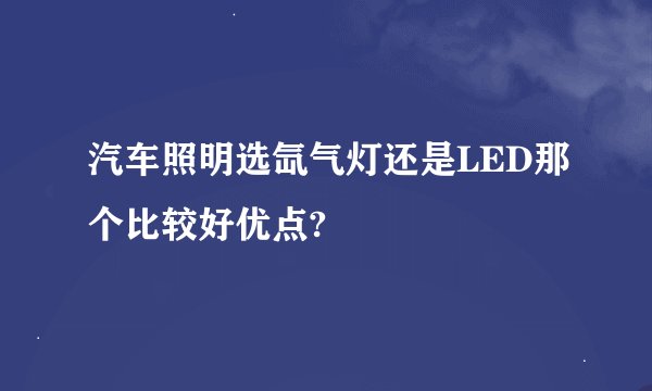 汽车照明选氙气灯还是LED那个比较好优点?