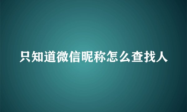 只知道微信昵称怎么查找人